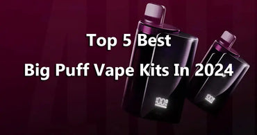 Top 5 Best Big Puff Vape Kits In 2024