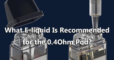 What E-liquid Is Recommended for the 0.4Ohm Pod
