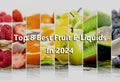 Top 8 Best Fruit E-Liquids In 2024